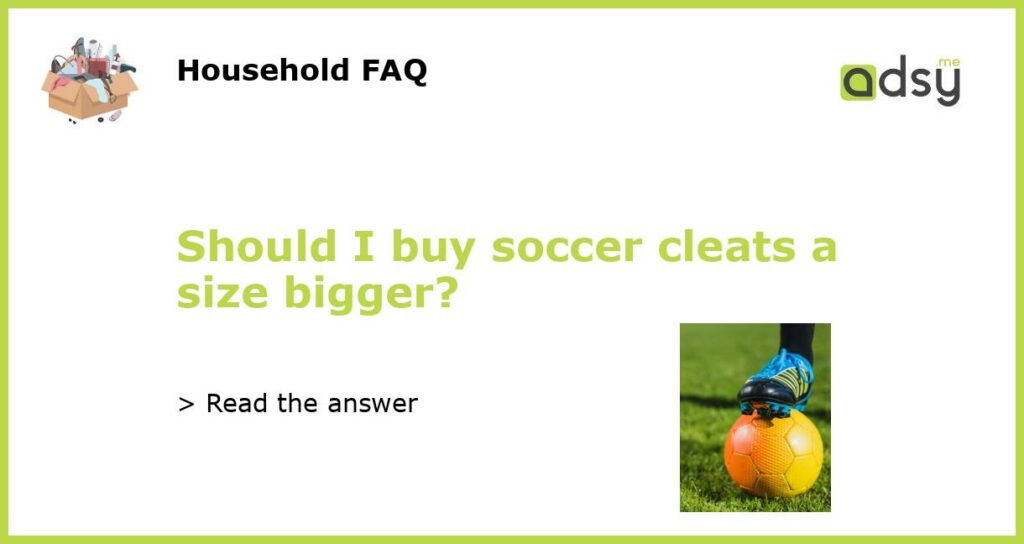 Should I buy soccer cleats a size bigger featured