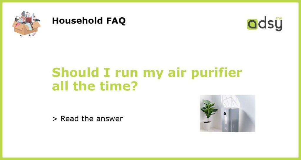 Should I run my air purifier all the time featured
