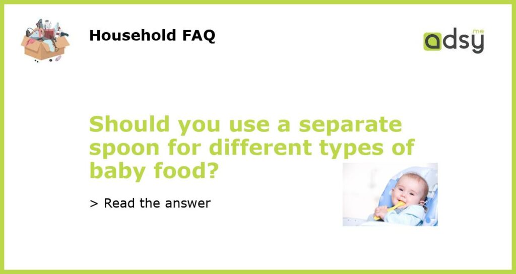 Should you use a separate spoon for different types of baby food featured