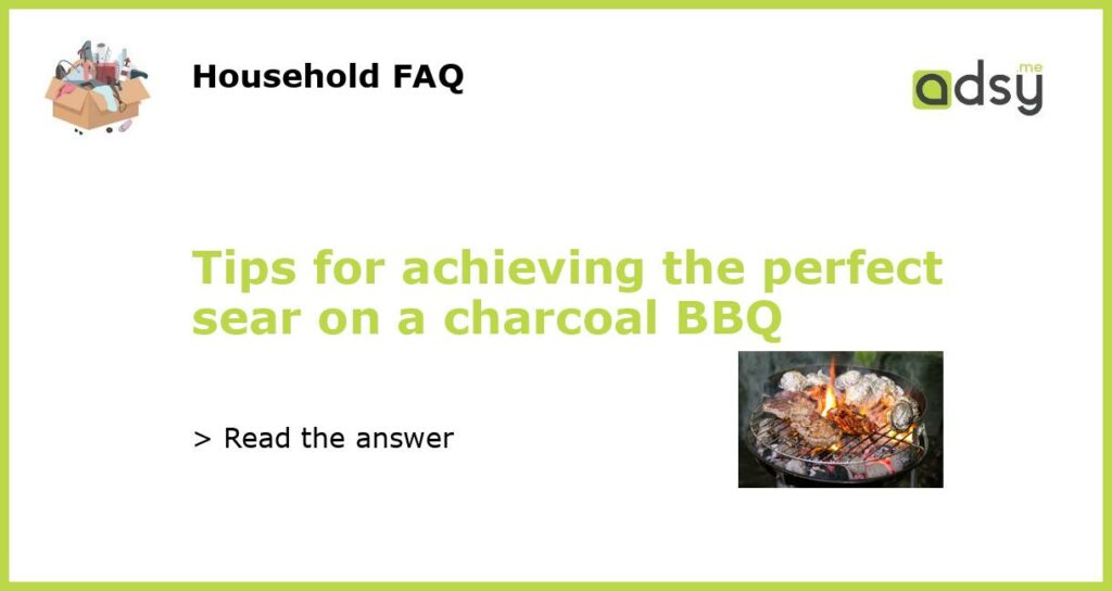 Tips for achieving the perfect sear on a charcoal BBQ featured