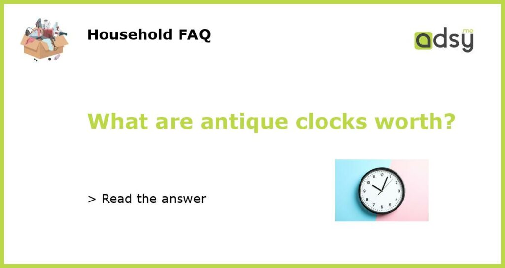 What are antique clocks worth featured