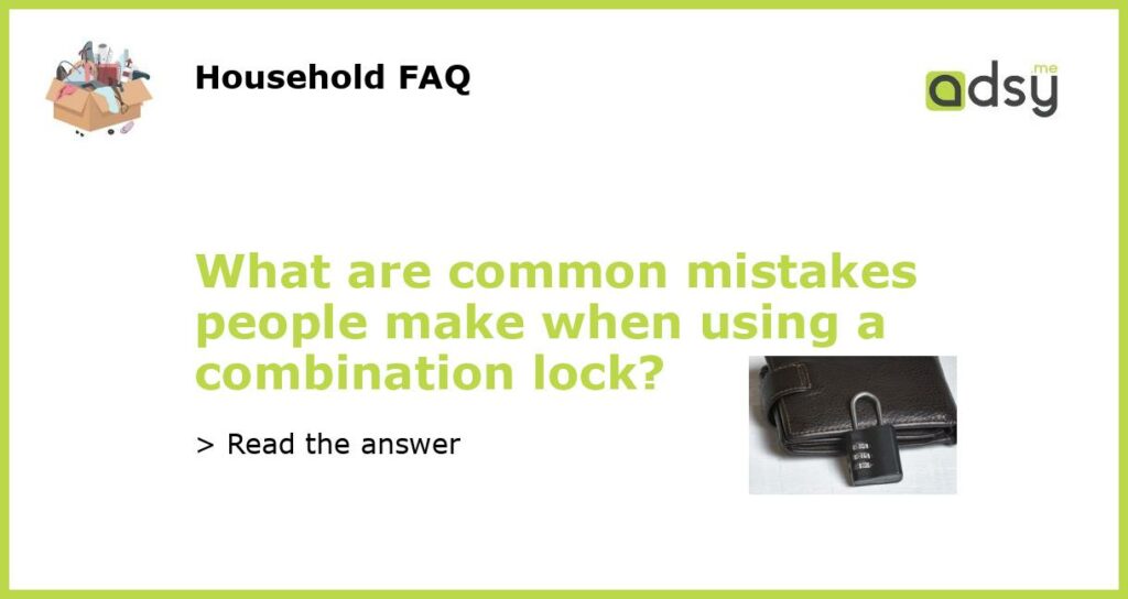 What are common mistakes people make when using a combination lock featured