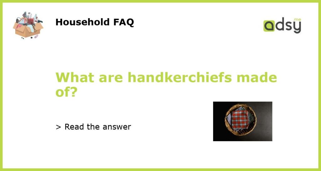 What are handkerchiefs made of?