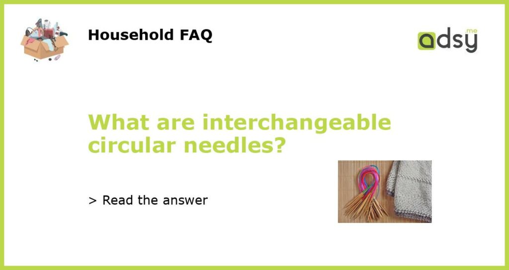 What are interchangeable circular needles featured