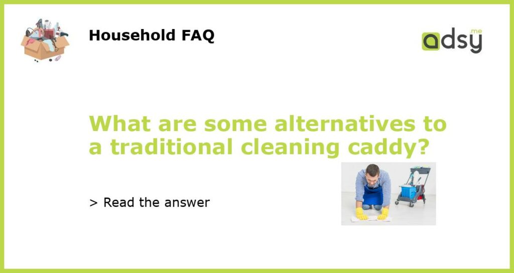 What are some alternatives to a traditional cleaning caddy featured