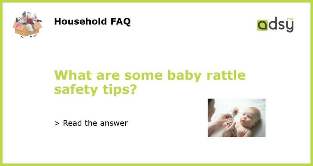 What are some baby rattle safety tips featured