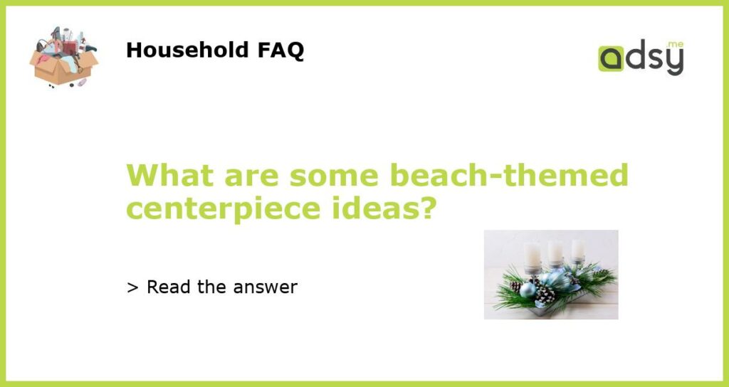 What are some beach themed centerpiece ideas featured