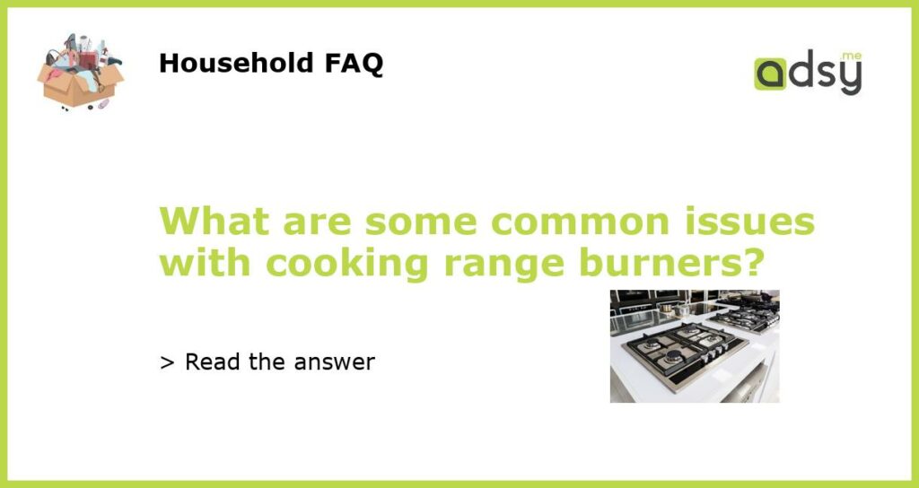 What are some common issues with cooking range burners featured