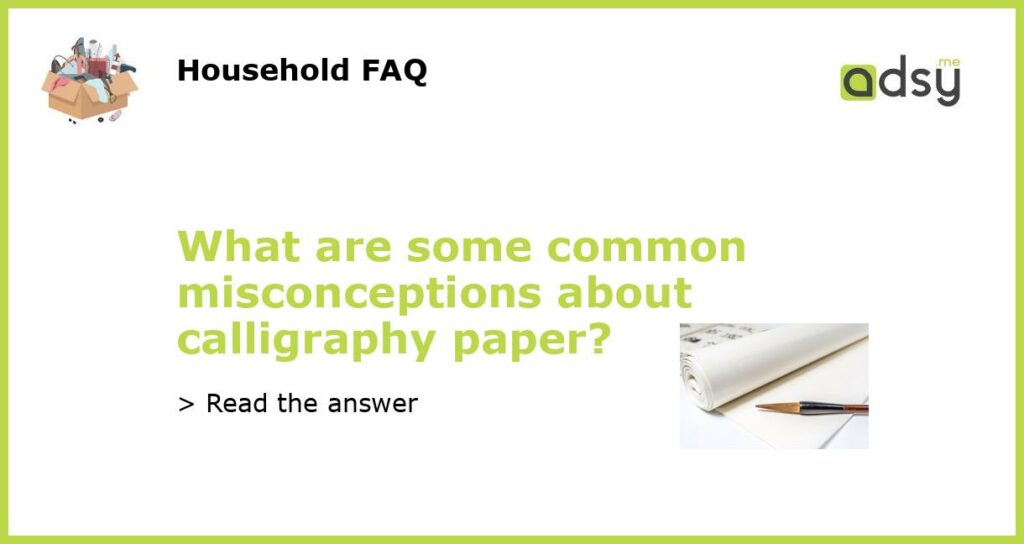 What are some common misconceptions about calligraphy paper featured