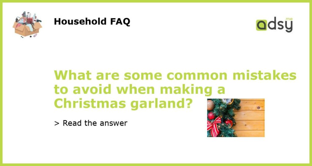 What are some common mistakes to avoid when making a Christmas garland?