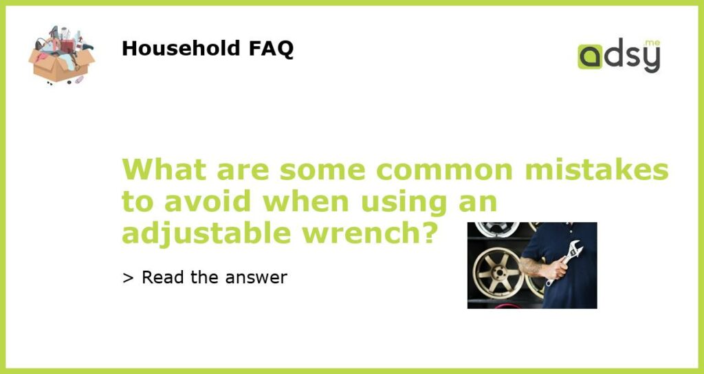 What are some common mistakes to avoid when using an adjustable wrench featured