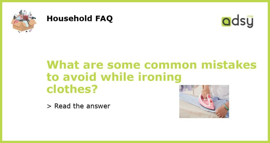 What are some common mistakes to avoid while ironing clothes featured