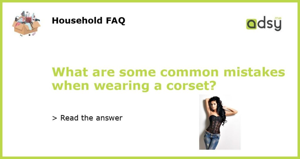 What are some common mistakes when wearing a corset?