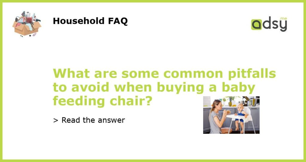 What are some common pitfalls to avoid when buying a baby feeding chair featured