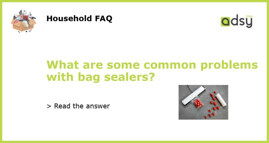 What are some common problems with bag sealers featured