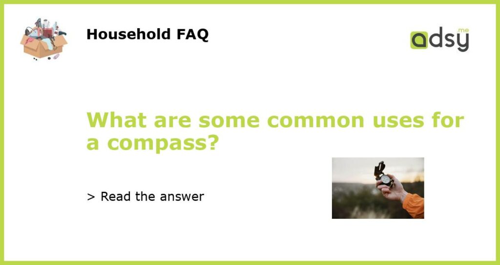 What are some common uses for a compass featured