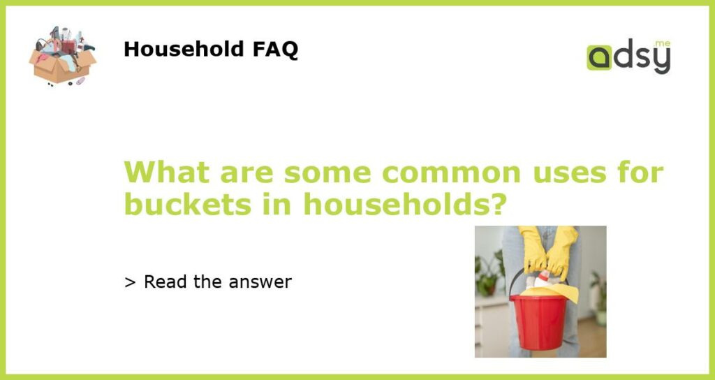 What are some common uses for buckets in households?