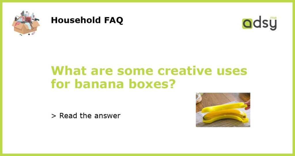What are some creative uses for banana boxes featured