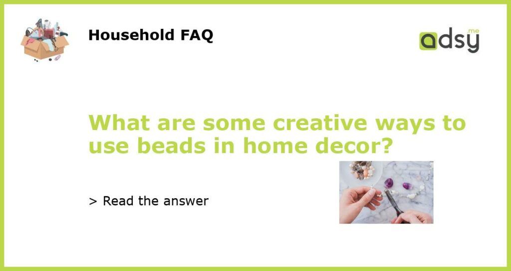 What are some creative ways to use beads in home decor?
