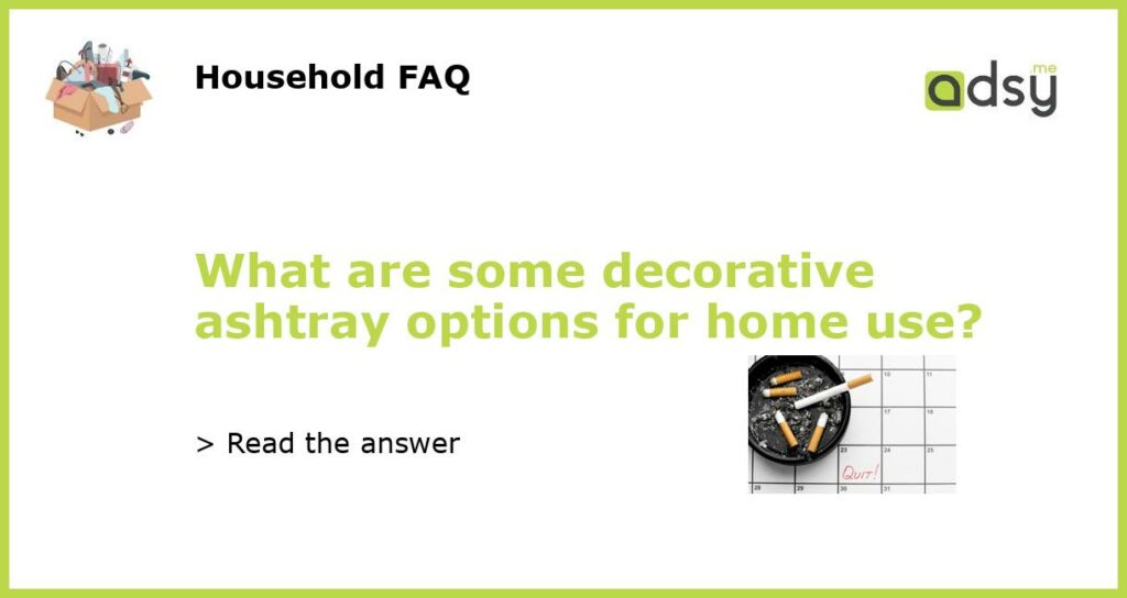 What are some decorative ashtray options for home use featured