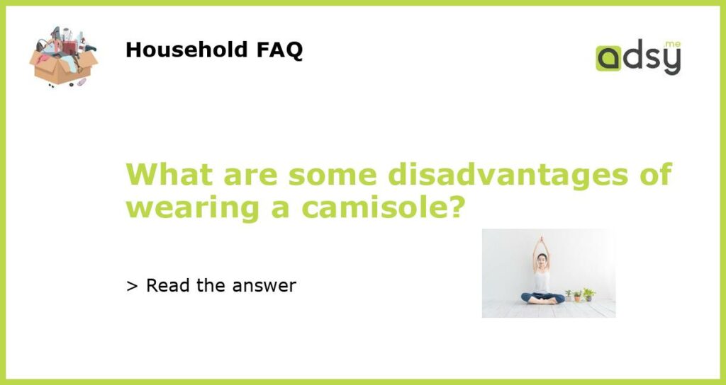 What are some disadvantages of wearing a camisole featured