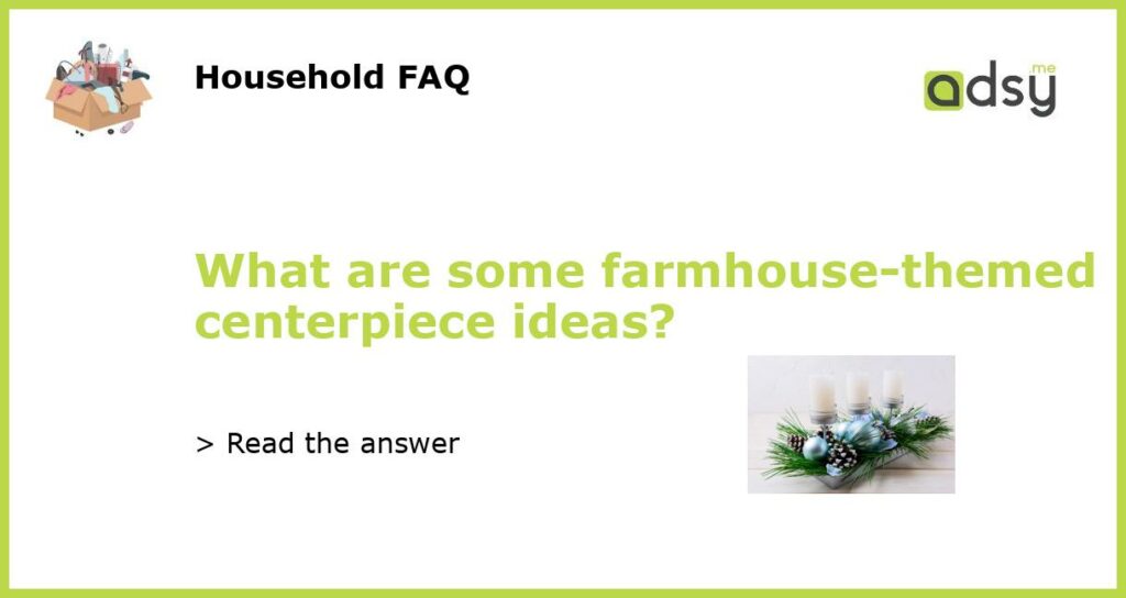 What are some farmhouse themed centerpiece ideas featured