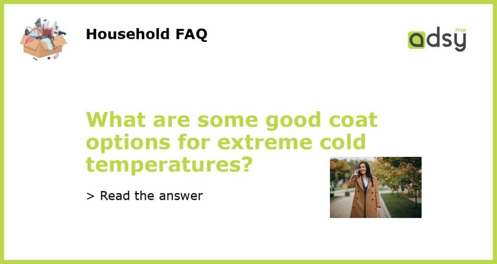 What are some good coat options for extreme cold temperatures featured