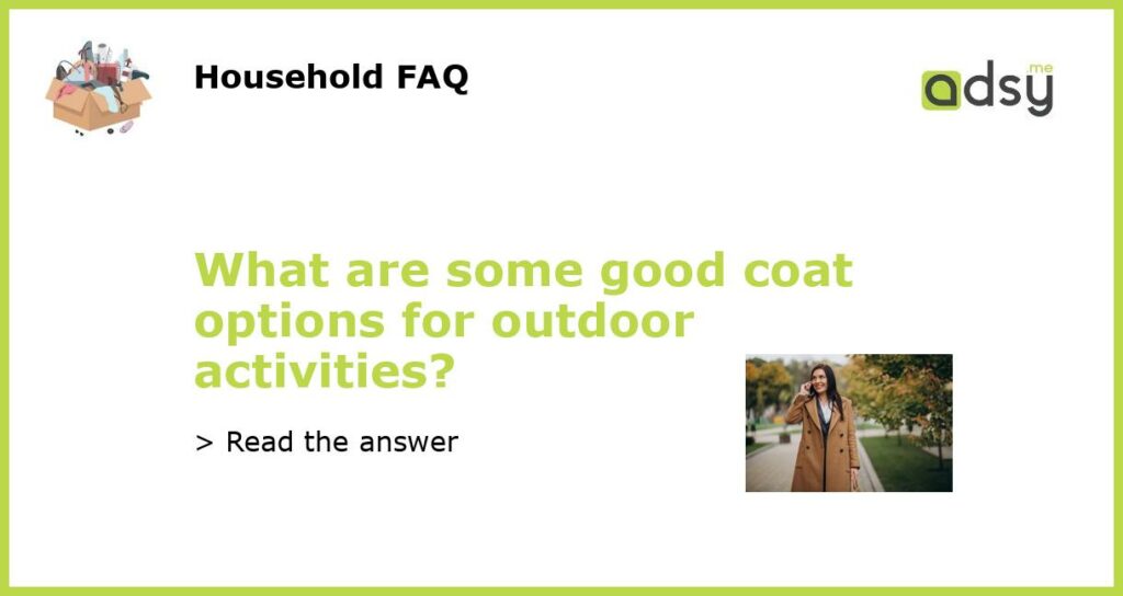 What are some good coat options for outdoor activities featured