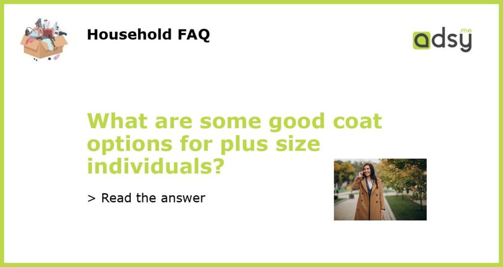 What are some good coat options for plus size individuals featured