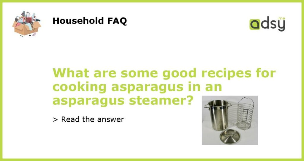 What are some good recipes for cooking asparagus in an asparagus steamer featured