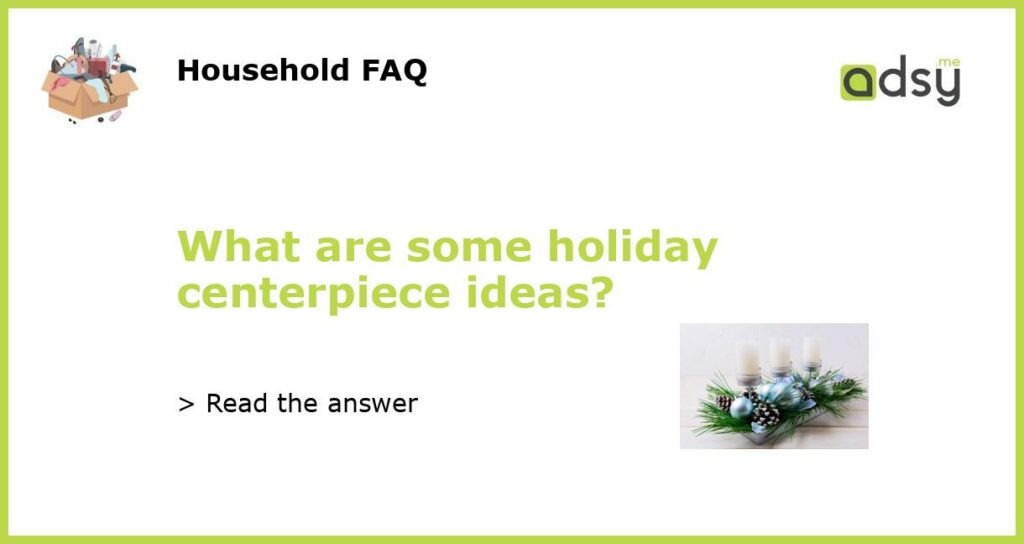 What are some holiday centerpiece ideas featured