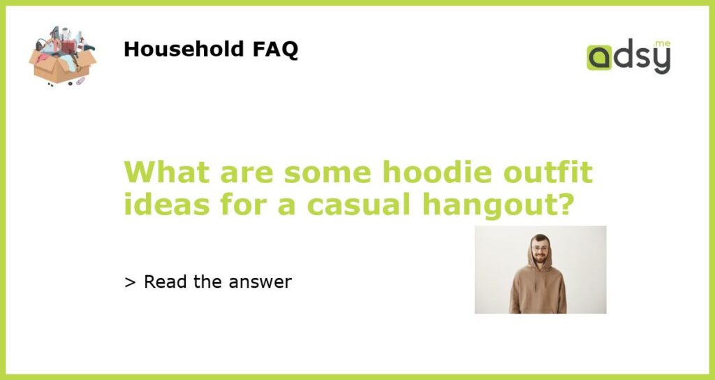 What are some hoodie outfit ideas for a casual hangout?