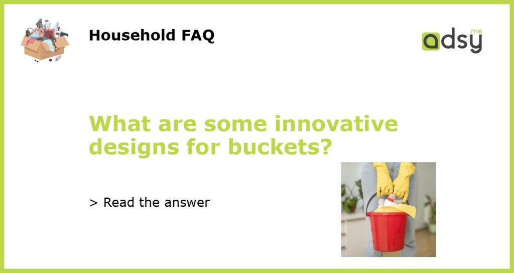 What are some innovative designs for buckets featured