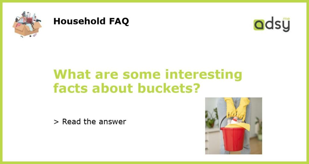 What are some interesting facts about buckets?
