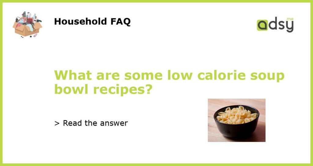 What are some low calorie soup bowl recipes featured