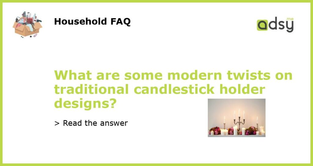 What are some modern twists on traditional candlestick holder designs featured