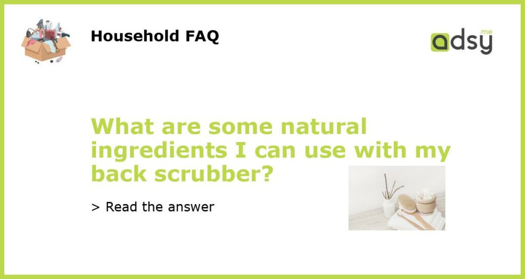 What are some natural ingredients I can use with my back scrubber featured