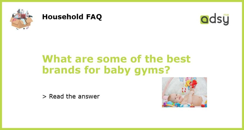 What are some of the best brands for baby gyms featured