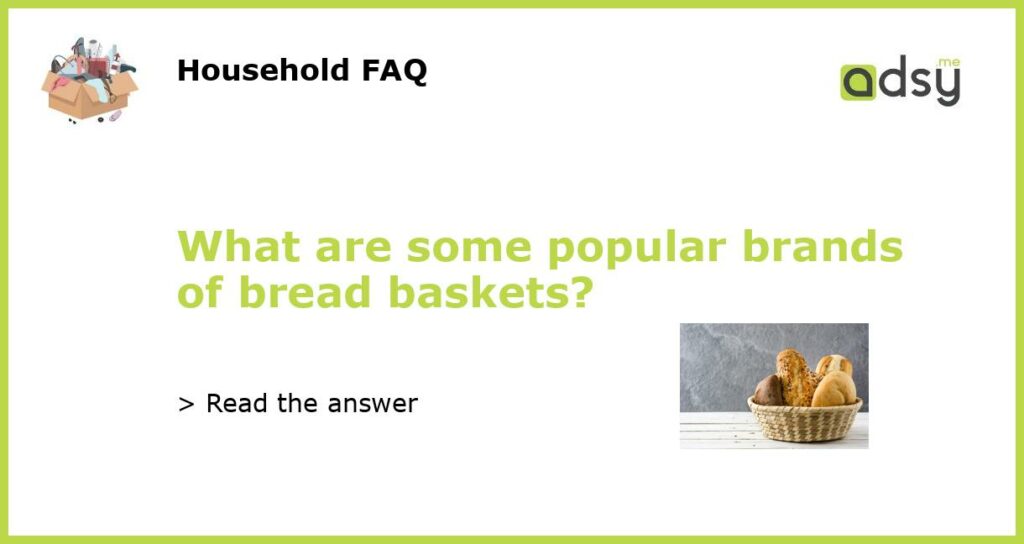 What are some popular brands of bread baskets?