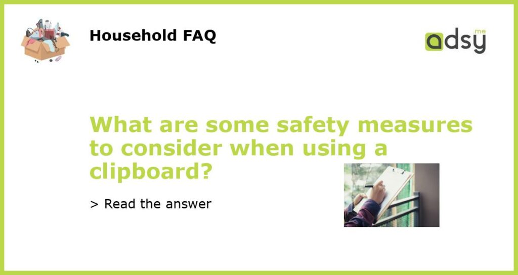 What are some safety measures to consider when using a clipboard featured