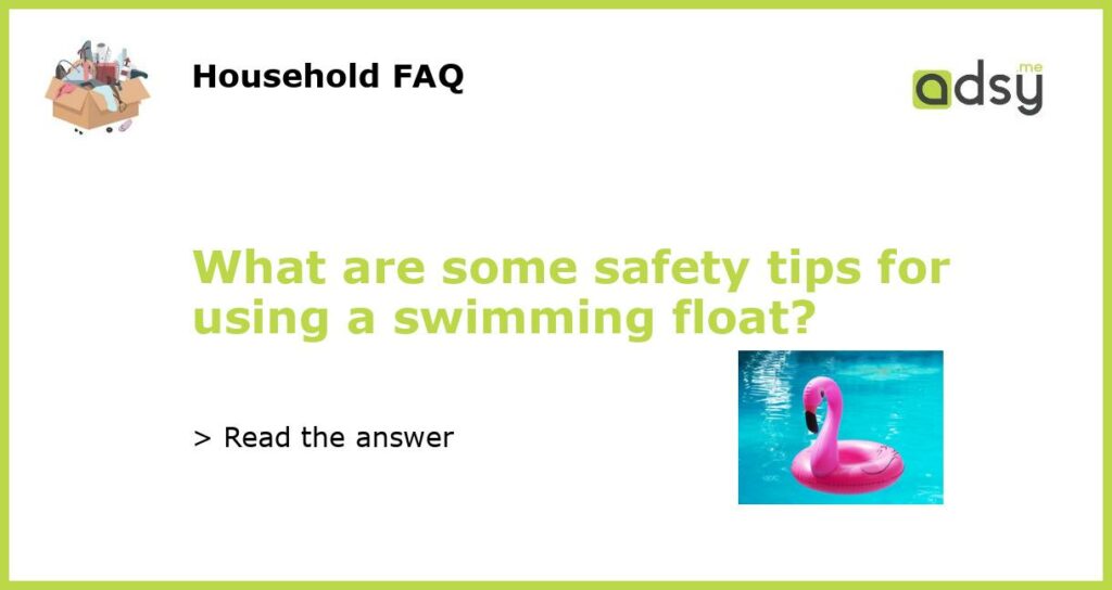 What are some safety tips for using a swimming float featured