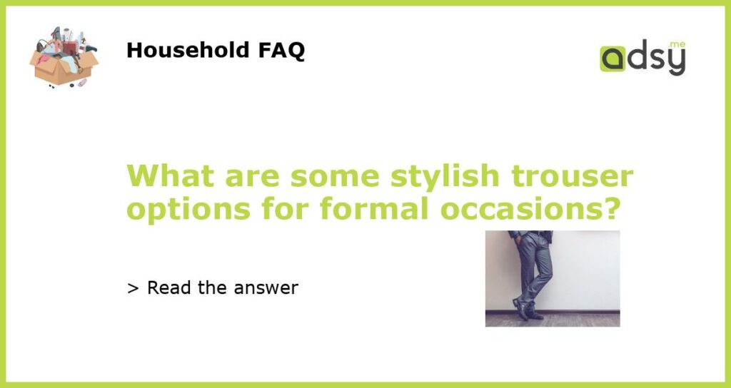 What are some stylish trouser options for formal occasions featured