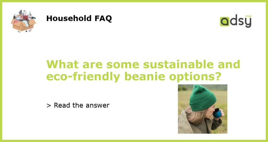 What are some sustainable and eco friendly beanie options featured