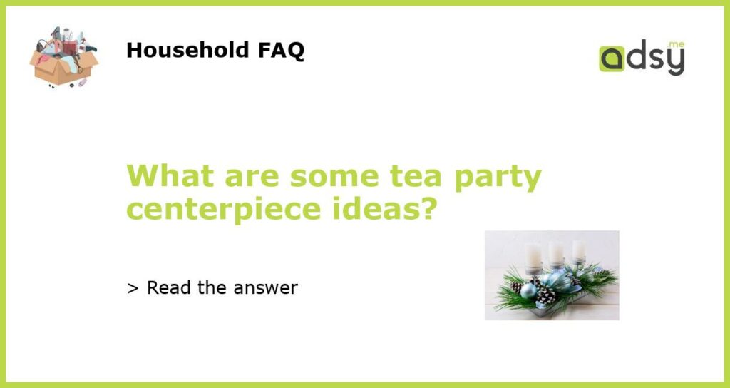 What are some tea party centerpiece ideas featured