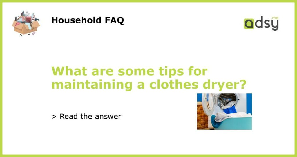 What are some tips for maintaining a clothes dryer featured