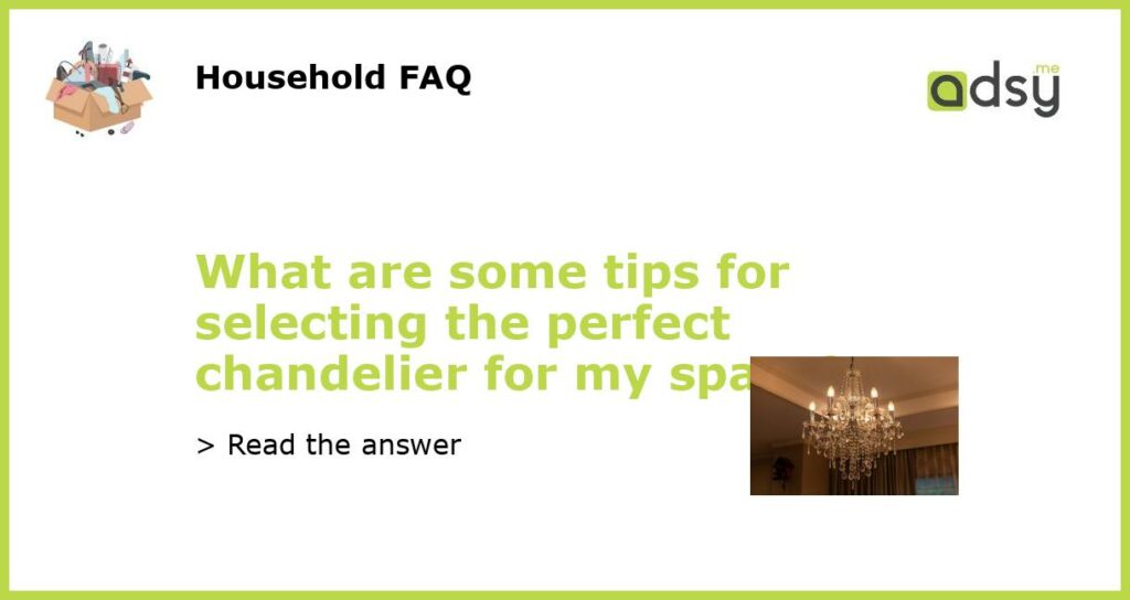 What are some tips for selecting the perfect chandelier for my space featured