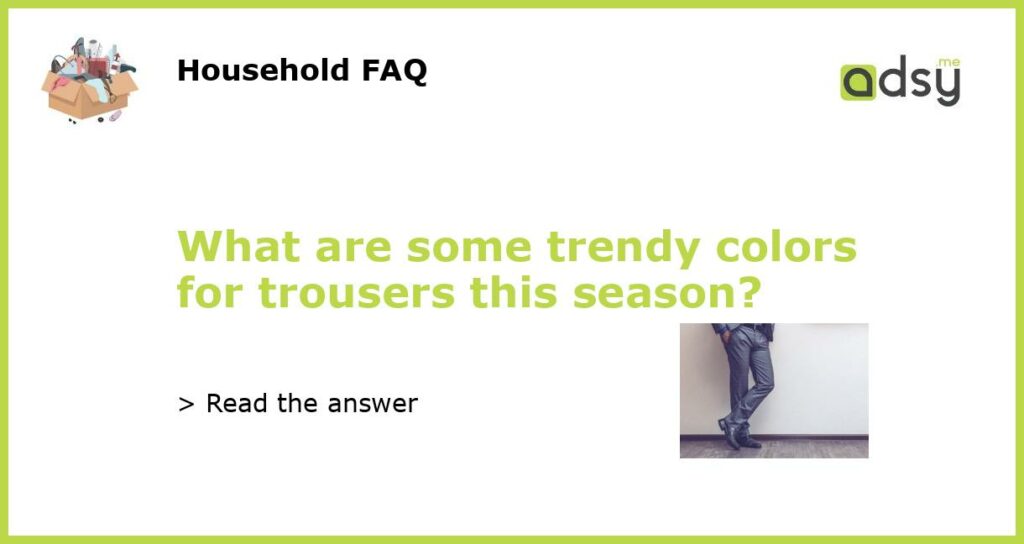 What are some trendy colors for trousers this season?