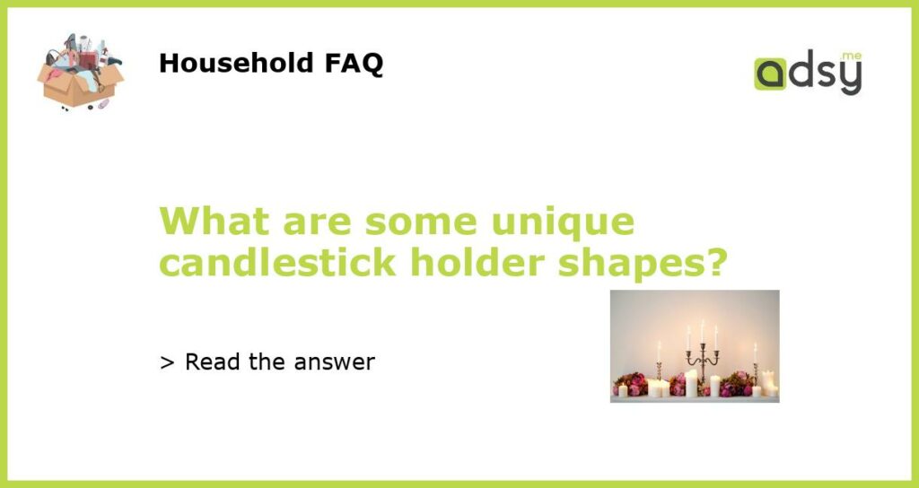 What are some unique candlestick holder shapes featured