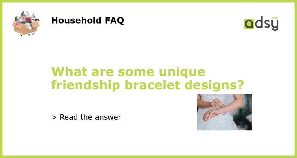 What are some unique friendship bracelet designs featured