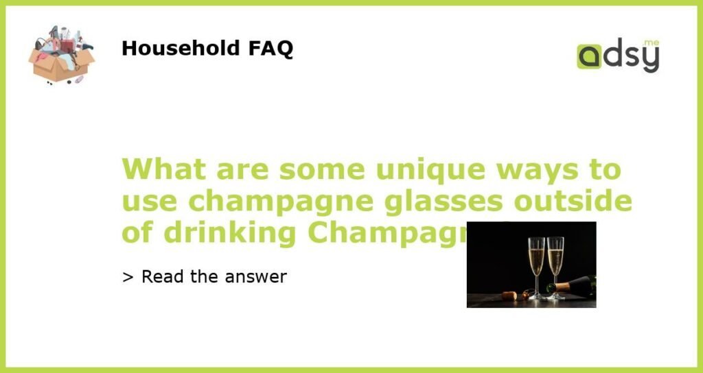 What are some unique ways to use champagne glasses outside of drinking Champagne featured